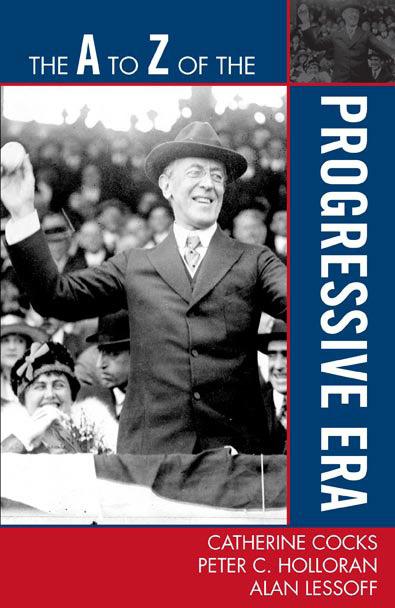 The A to Z of the Progressive Era by Alan Lessoff, Catherine Cocks, Peter C. Holloran