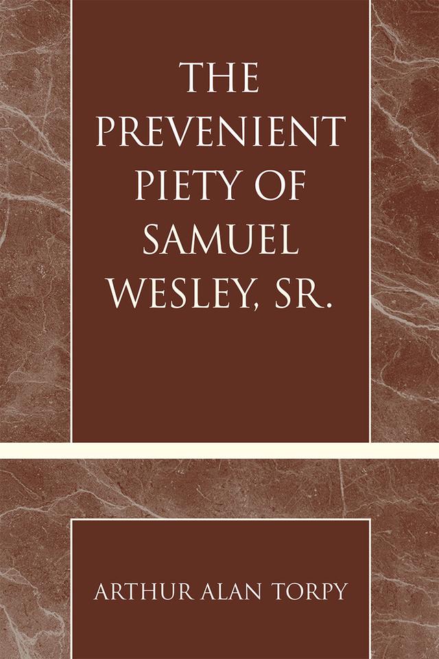 The Prevenient Piety of Samuel Wesley, Sr. by Arthur Alan Torpy