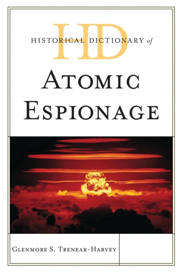 Historical Dictionary of Atomic Espionage by Glenmore S. Trenear-Harvey