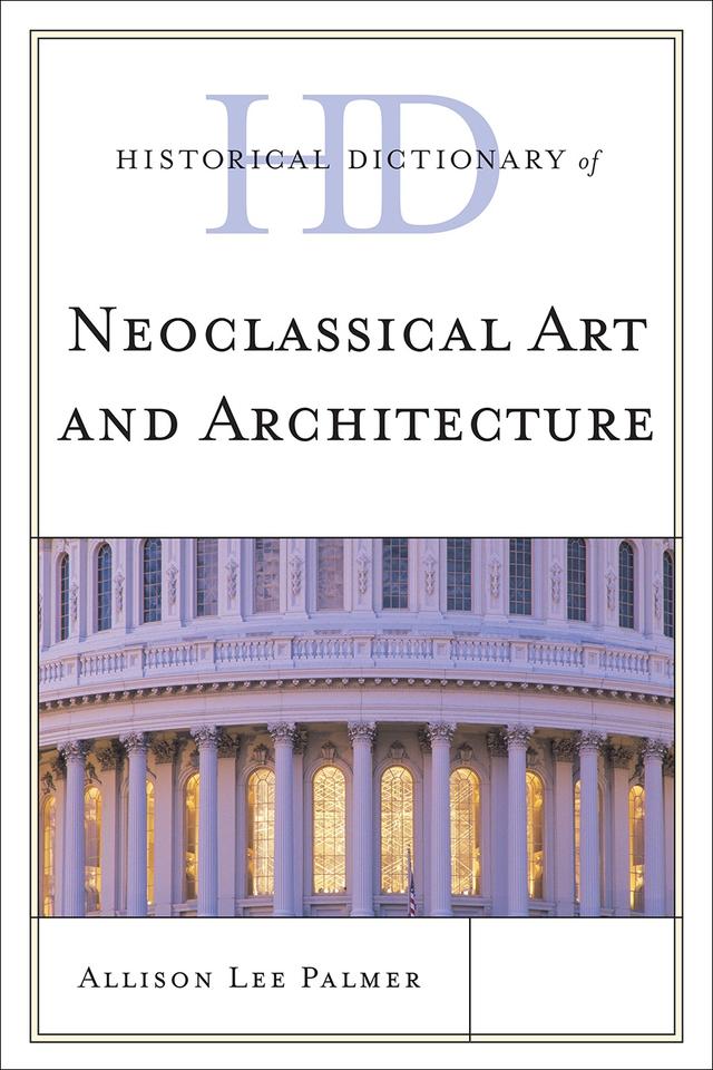 Historical Dictionary of Neoclassical Art and Architecture by Allison Lee Palmer