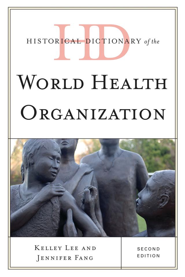 Historical Dictionary of the World Health Organization by Jennifer Fang, Kelley Lee