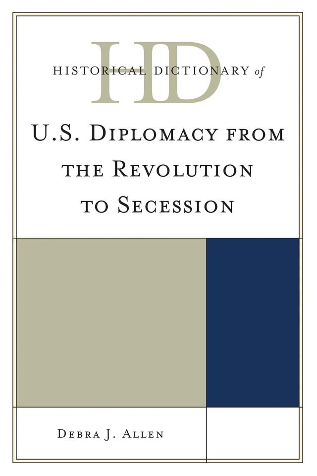 Historical Dictionary of U.S. Diplomacy from the Revolution to Secession by Debra J. Allen