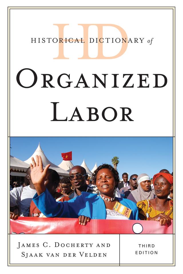 Historical Dictionary of Organized Labor by James C. Docherty, Sjaak van der Velden