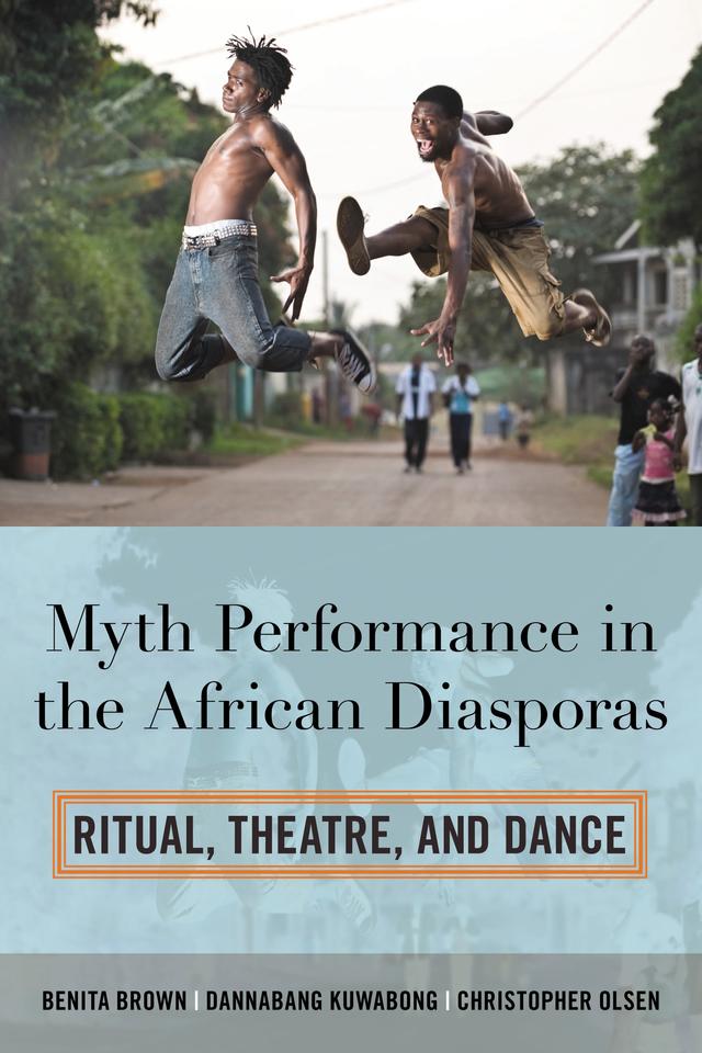 Myth Performance in the African Diasporas by Benita Brown, Christopher Olsen, Dannabang Kuwabong