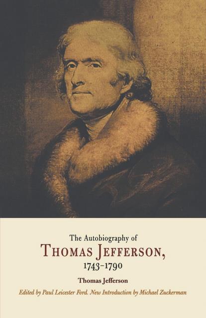 The Autobiography of Thomas Jefferson, 1743-1790 by Michael Zuckerman, Paul Leicester Ford, Thomas Jefferson