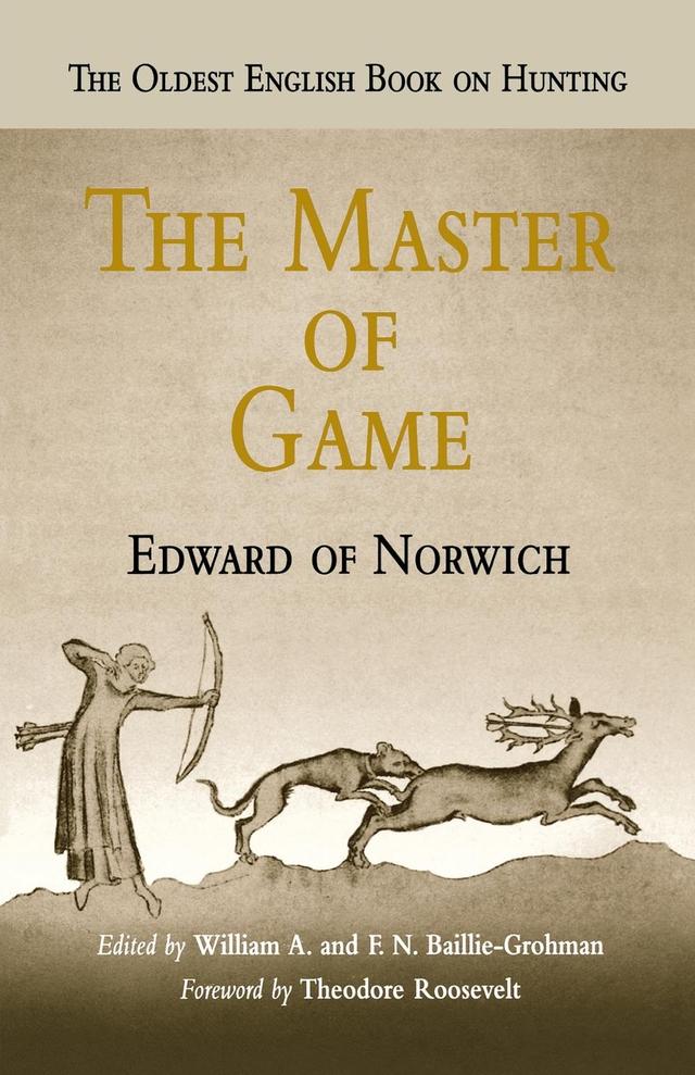 The Master of Game by Edward of Norwich, F. N. Baillie-Grohman, Theodore Roosevelt, William A. Baillie-Grohman