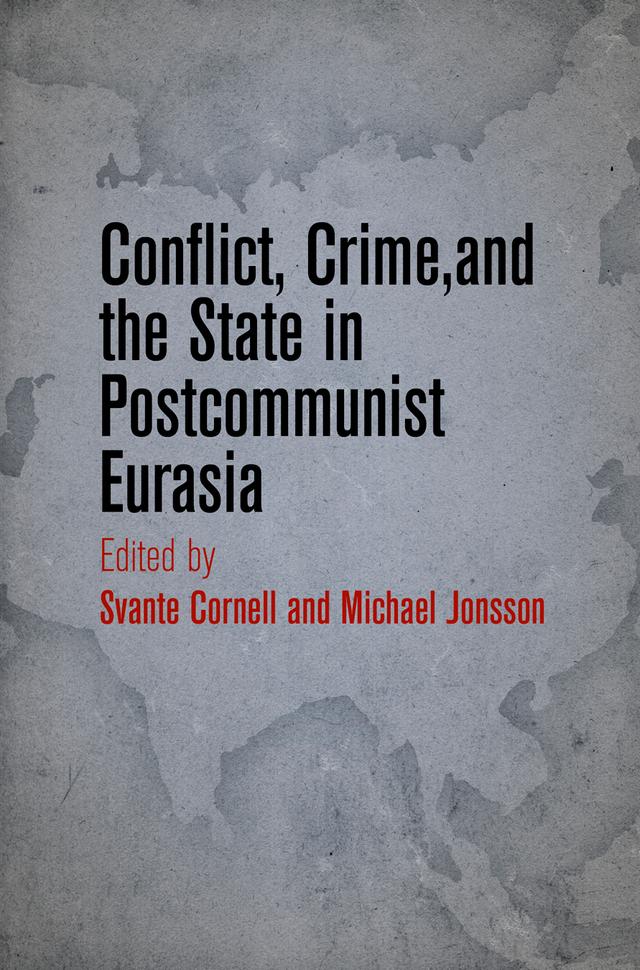 Conflict, Crime, and the State in Postcommunist Eurasia by Michael Jonsson, Svante Cornell