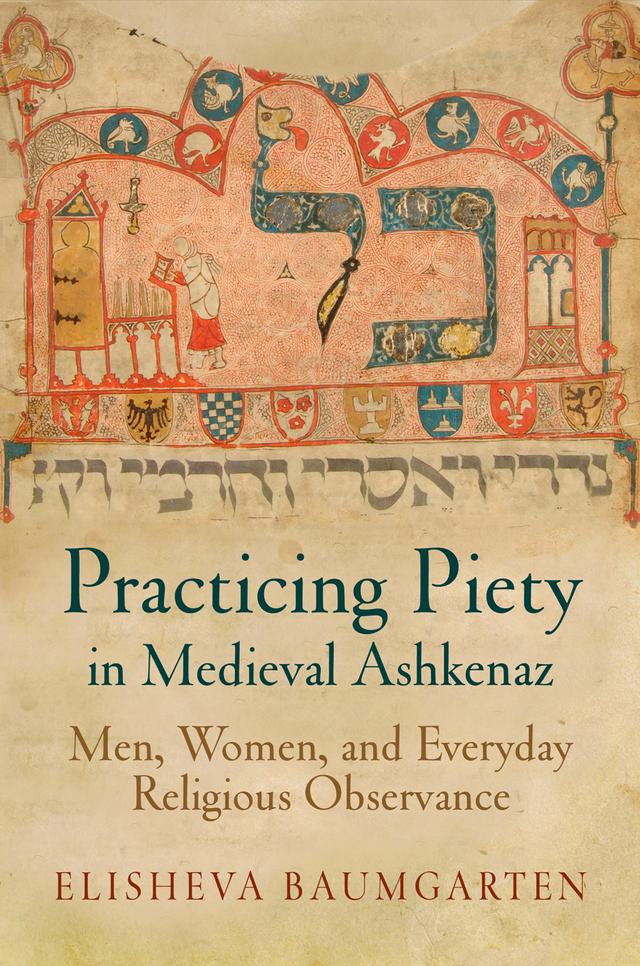 Practicing Piety in Medieval Ashkenaz by Elisheva Baumgarten