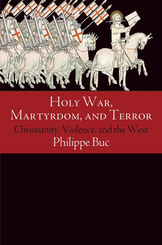 Holy War, Martyrdom, and Terror by Philippe Buc
