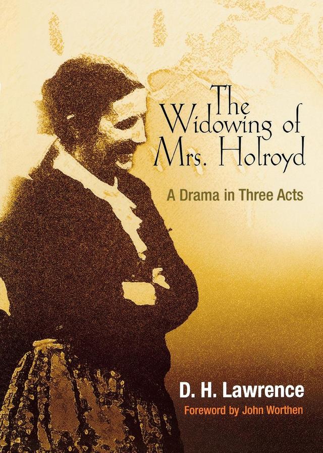 The Widowing of Mrs. Holroyd by D. H. Lawrence, Edwin Bjorkman, John Worthen
