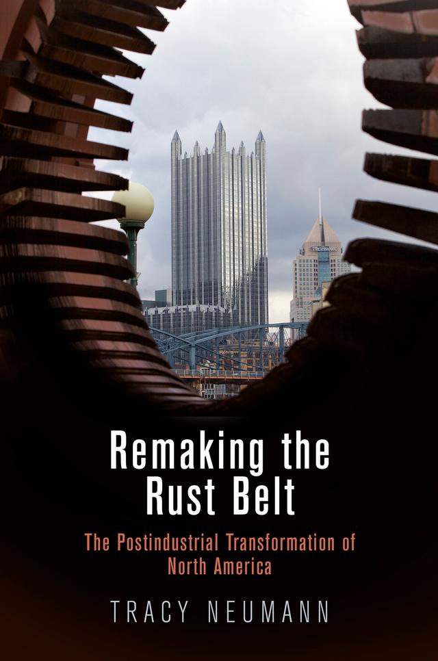 Remaking the Rust Belt by Tracy Neumann