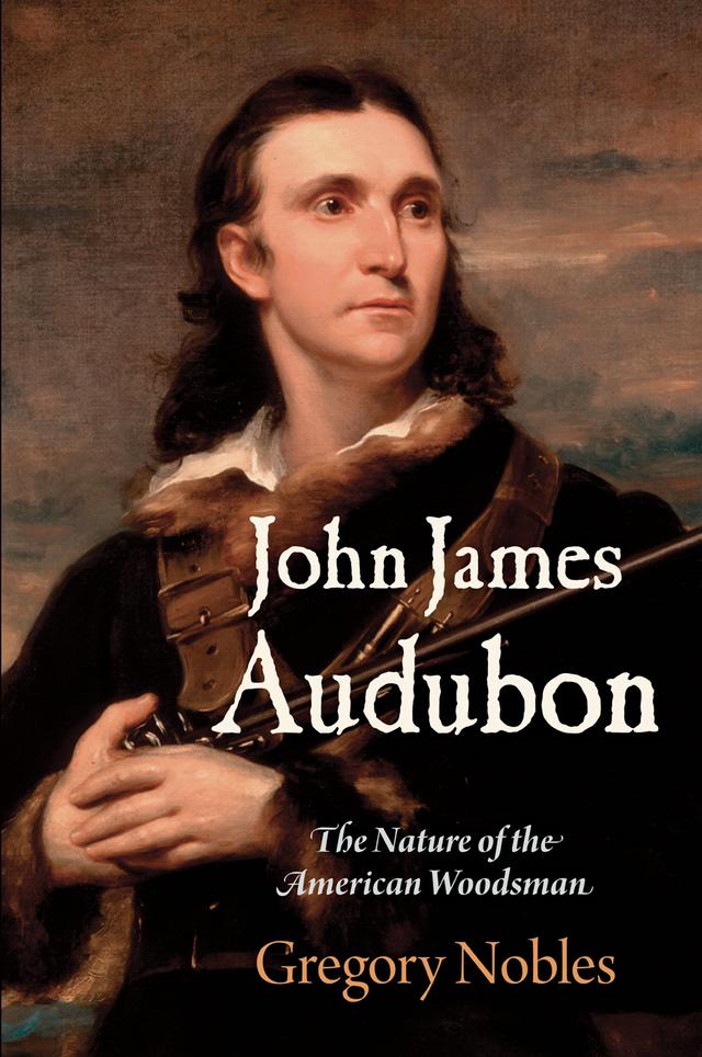 John James Audubon by Gregory Nobles