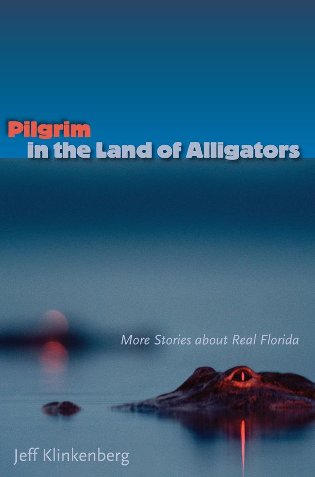 Pilgrim in the Land of Alligators by Jeff Klinkenberg