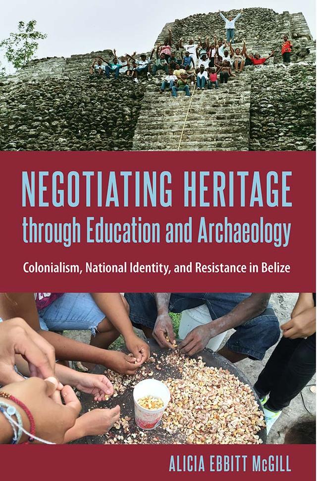 Negotiating Heritage through Education and Archaeology by Alicia Ebbitt McGill