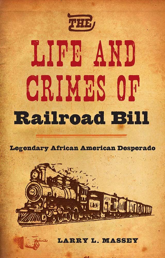 The Life and Crimes of Railroad Bill by Larry L. Massey
