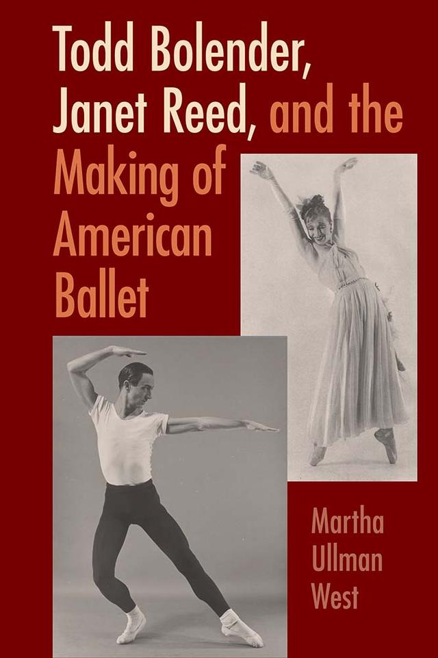 Todd Bolender, Janet Reed, and the Making of American Ballet by Martha Ullman West