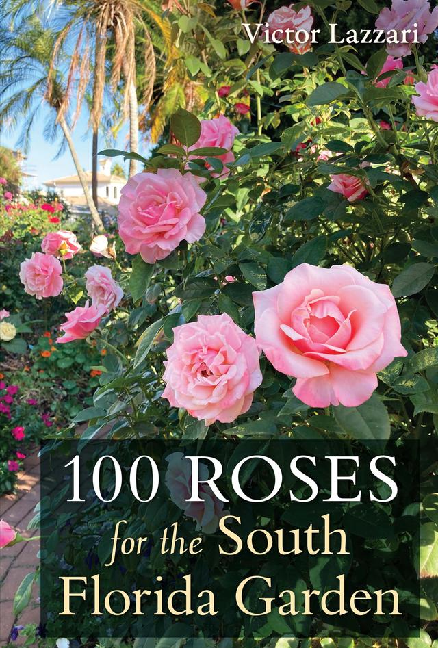 100 Roses for the South Florida Garden by Victor Lazzari