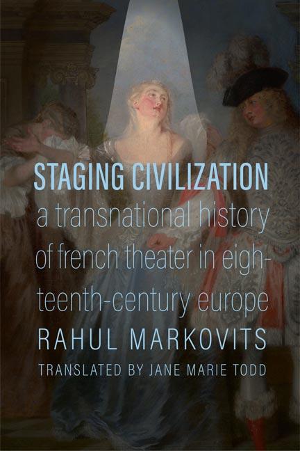 Staging Civilization by David A. Bell, Jane Marie Todd, Rahul Markovits