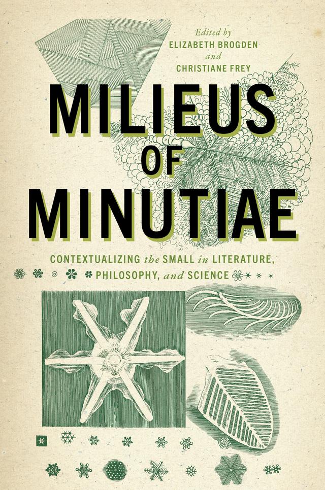 Milieus of Minutiae by Andreas Mahler, Carmen Schmechel, Christiane Frey, Christopher Johnson, Cynthia Wall, Dan Liu, Elena Fabietti, Elizabeth Brogden, Hans-Jörg Rheinberger, Malte Rauch, Mareike Schildmann, Margareta Ingrid Christian, Marianne Schuller, Roger Maioli
