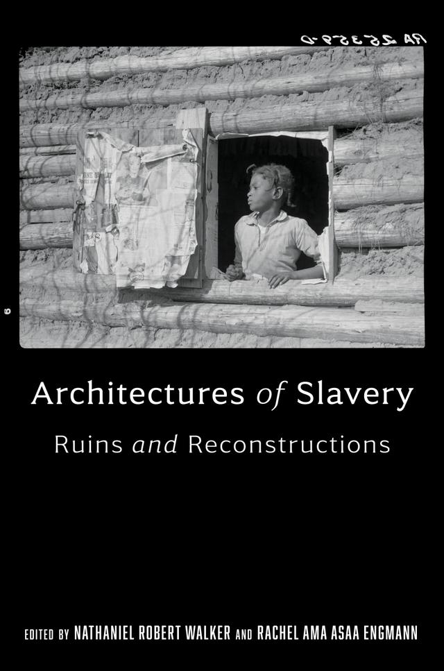 Architectures of Slavery by Nathaniel Robert Walker, Rachel Ama Asaa Engmann