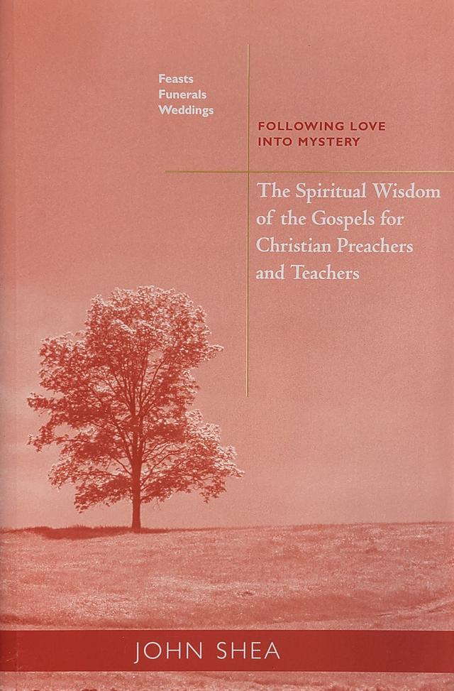 The Spiritual Wisdom Of The Gospels For Christian Preachers And Teachers: Feasts, Funerals, And Weddings by John Shea