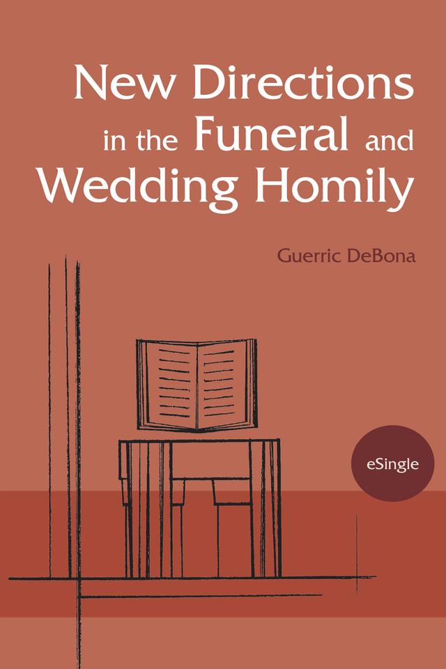 New Directions in the Funeral and Wedding Homily by Guerric DeBona