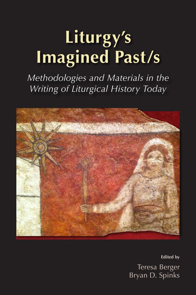 Liturgy's Imagined Past/s by Bryan D. Spinks, Teresa Berger