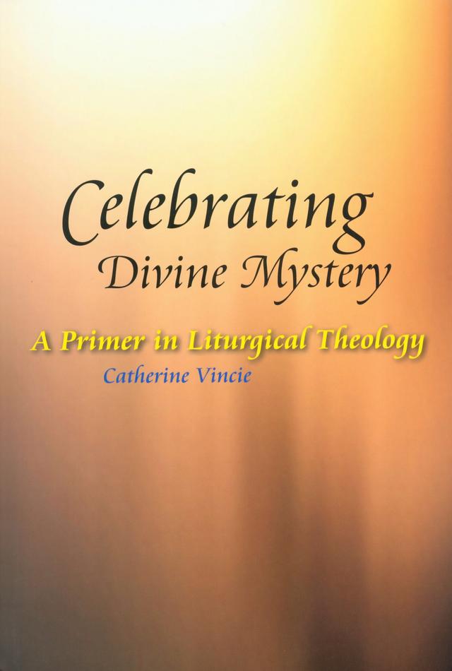 Celebrating Divine Mystery by Catherine  Vincie