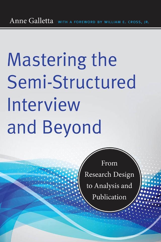Mastering the Semi-Structured Interview and Beyond by Anne Galletta, William E. Cross