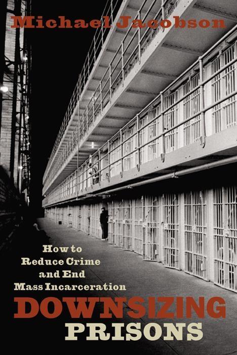 Downsizing Prisons by Michael Jacobson