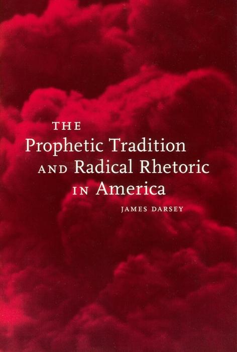 The Prophetic Tradition and Radical Rhetoric in America by James Darsey