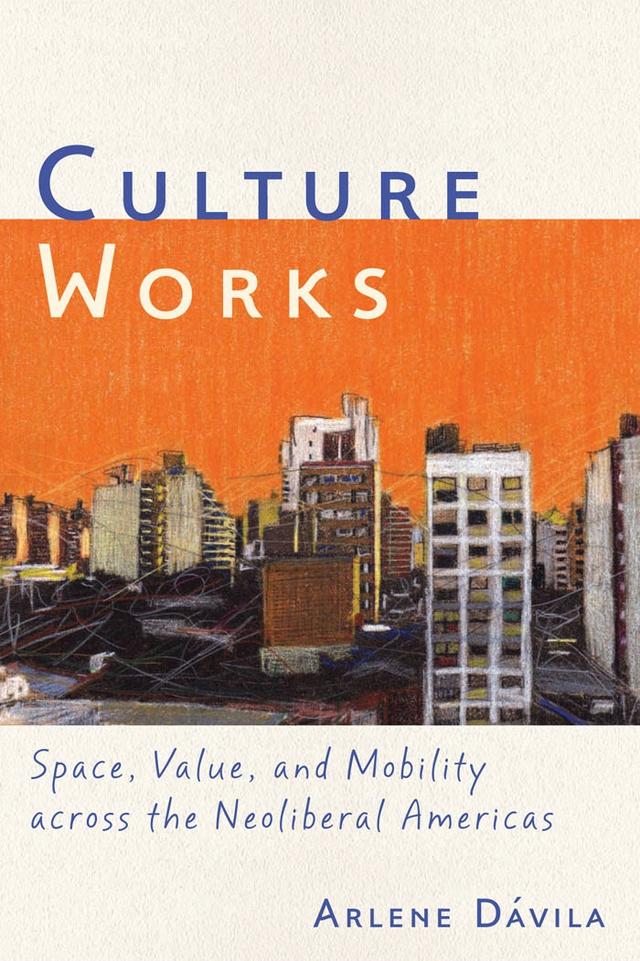 Culture Works by Arlene Dávila