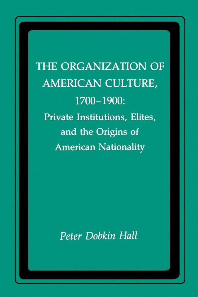 The Organization of American Culture, 1700-1900 by Peter D. Hall