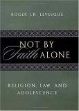 Not by Faith Alone by Roger J.R. Levesque