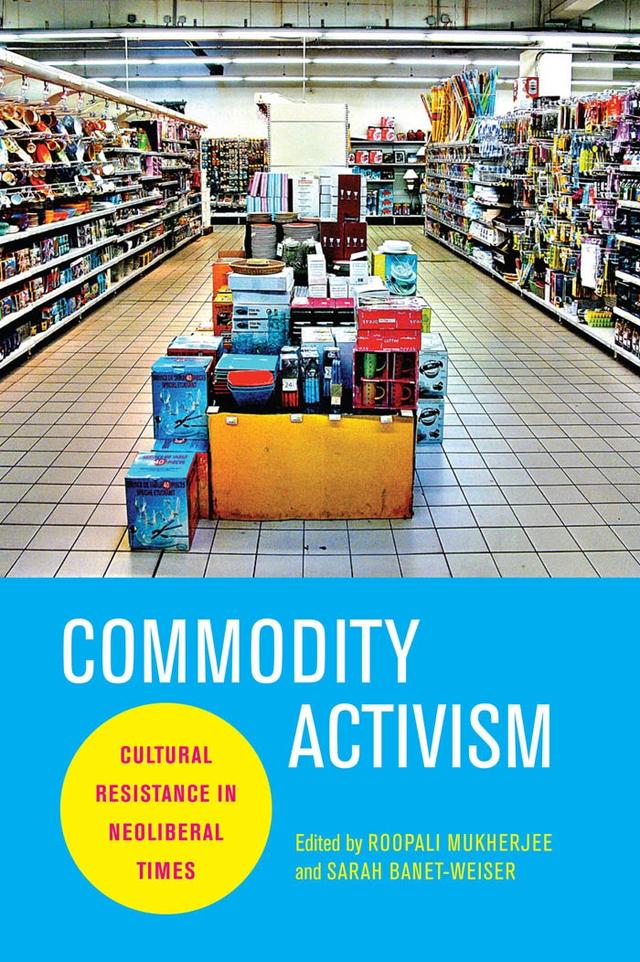 Commodity Activism by Roopali Mukherjee, Sarah Banet-Weiser