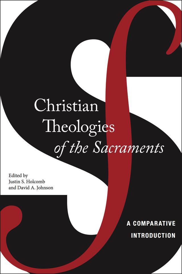 Christian Theologies of the Sacraments by David A. Johnson, Justin S. Holcomb