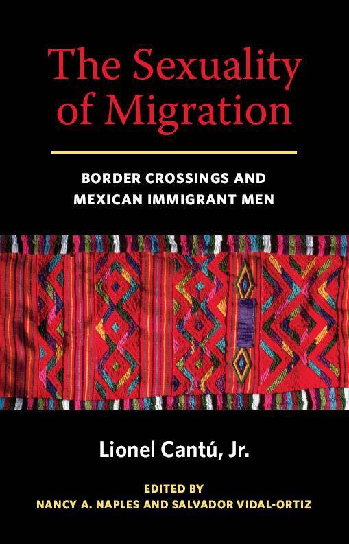 The Sexuality of Migration by Lionel Cantu, Nancy A. Naples, Salvador Vidal-Ortiz