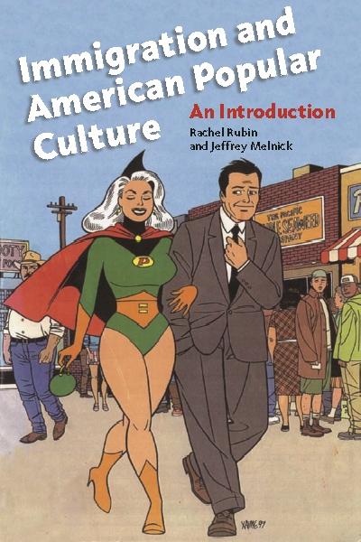 Immigration and American Popular Culture by Jeffrey Melnick, Rachel Lee Rubin