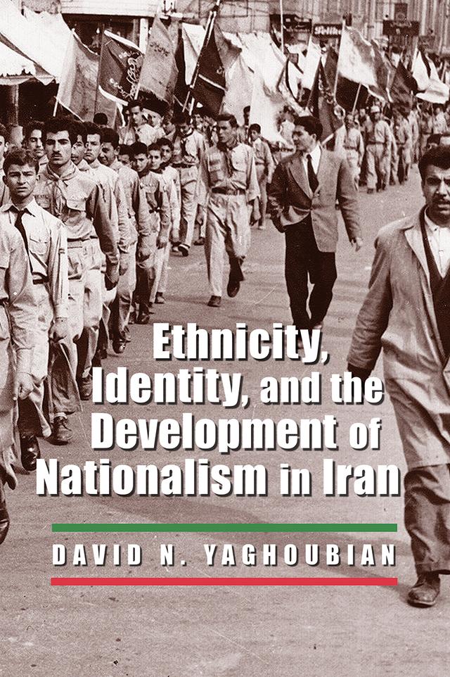 Ethnicity, Identity, and the Development of Nationalism in Iran by David N. Yaghoubian