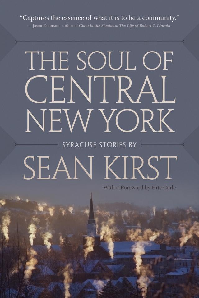 The Soul of Central New York by Sean Kirst