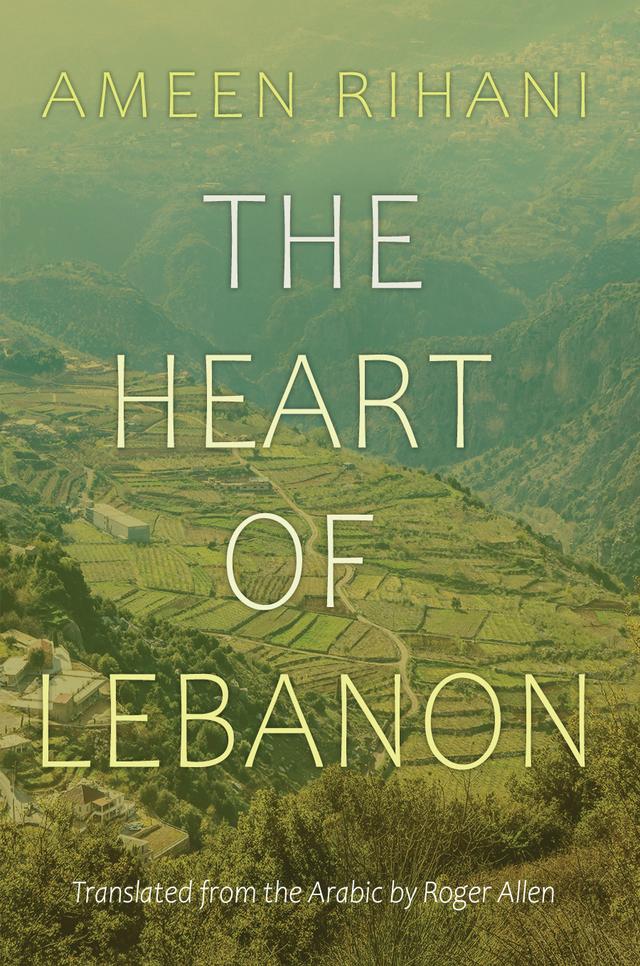 The Heart of Lebanon by Ameen Rihani, Roger Allen