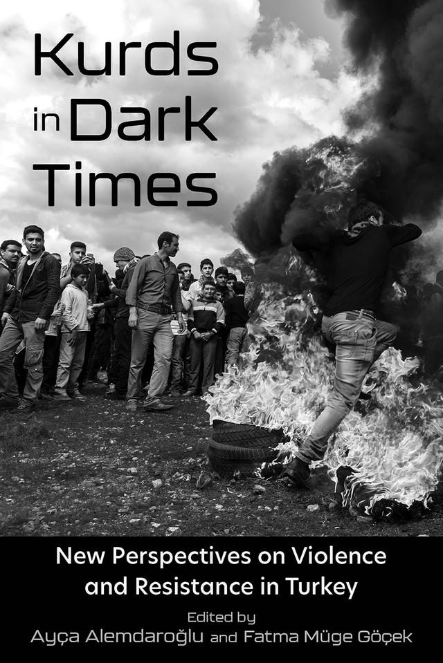 Kurds in Dark Times by Ali Keles, Amy Bartholomew, Ayça Alemdaroglu, Baris Ünlü, Delal Aydin, Deniz Duruiz, Emine Rezzan Karaman, Fatma Müge Göçek, Gullistan Yarkin, Hamit Bozarslan, Hazal Atay, Janet Klein, Metin Atmaca, Michael Ferguson, Nisa Göksel, Rusen Firat Güllüoglu, Sefika Kumral