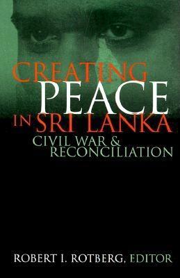 Creating Peace in Sri Lanka by Robert I. Rotberg