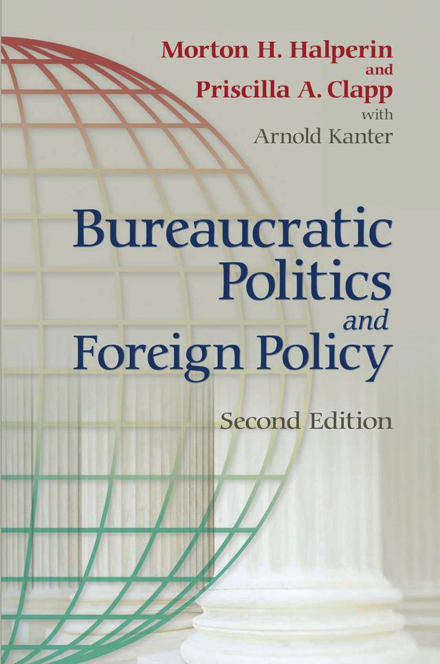 Bureaucratic Politics and Foreign Policy by Arnold Kanter, Morton H. Halperin, Priscilla Clapp