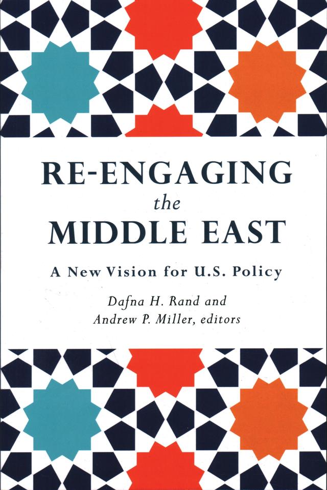 Re-Engaging the Middle East by Andrew P. Miller, Dafna H. Rand