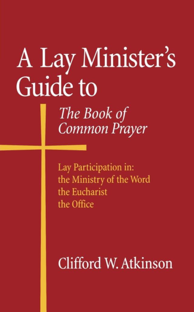 A Lay Minister's Guide to the Book of Common Prayer by Clifford W. Atkinson