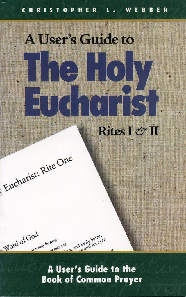 A User's Guide to The Holy Eucharist Rites I & II by Christopher L. Webber