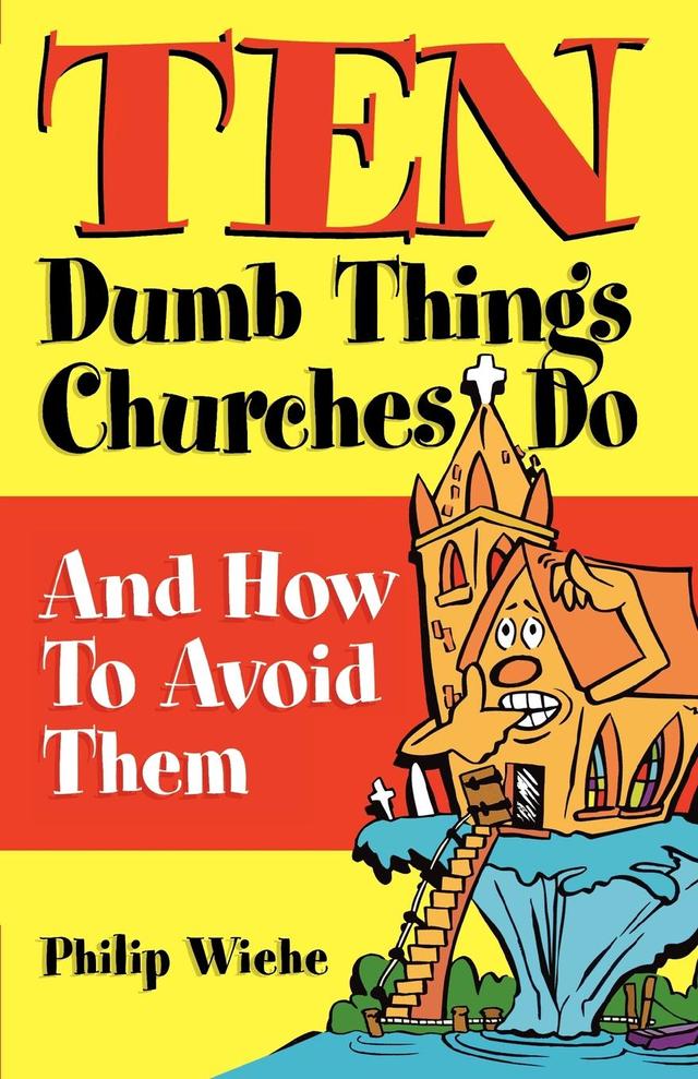 Ten Dumb Things Churches Do by Philip Wiehe