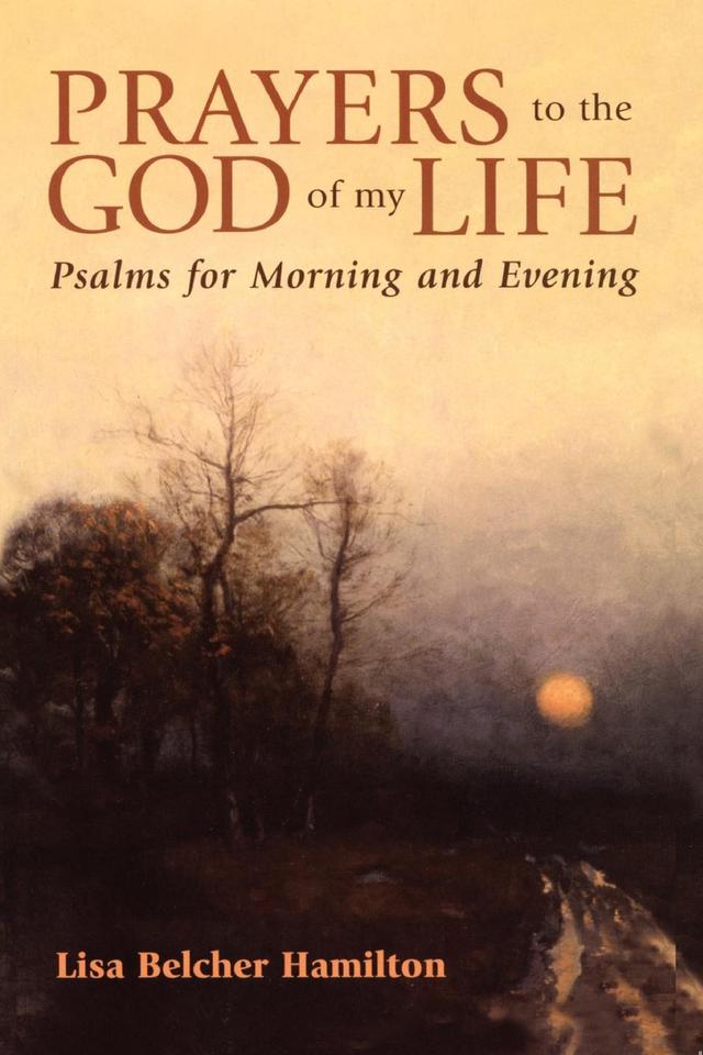 Prayers to the God of My Life by Lisa Belcher Hamilton