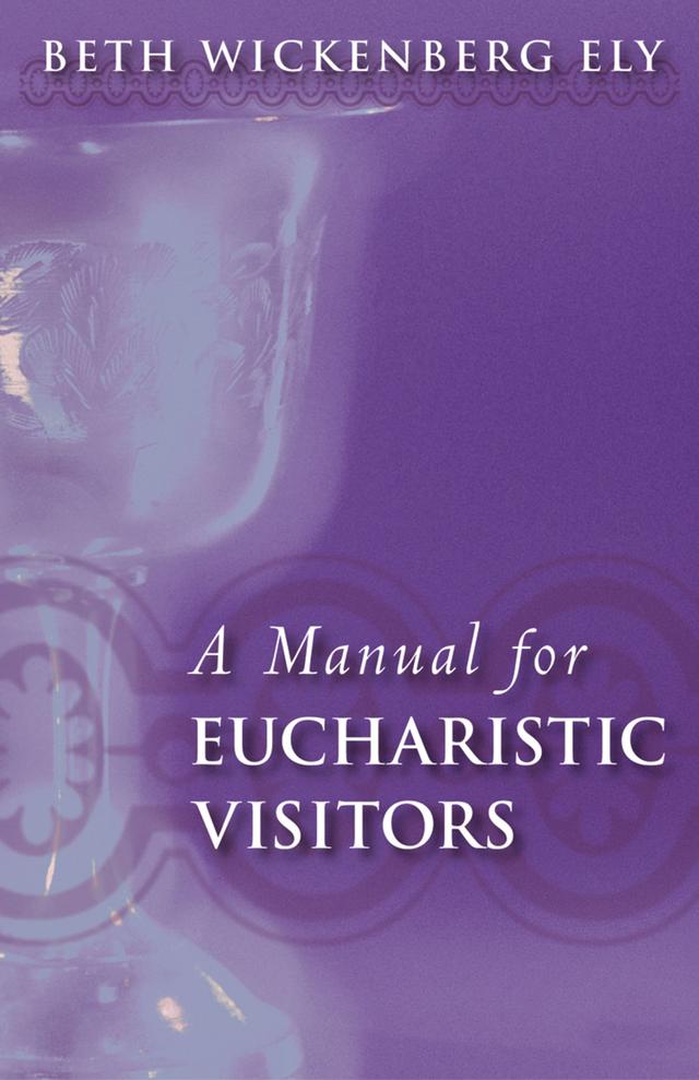 A Manual for Eucharistic Visitors by Beth Wickenberg Ely